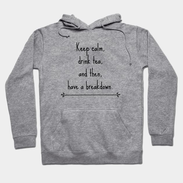 Keep calm, drink tea and then have a breakdown Hoodie by CuppaDesignsCo